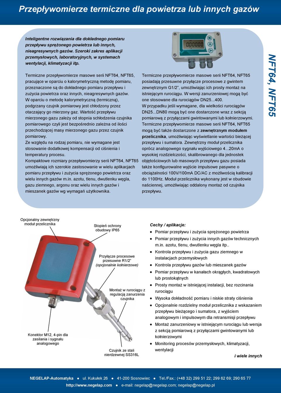 Termiczne przepływomierze masowe serii NFT64, NFT65, pracujące w oparciu o kalorymetryczną metodę pomiaru, przeznaczone są do dokładnego pomiaru przepływu i zużycia powietrza oraz innych,