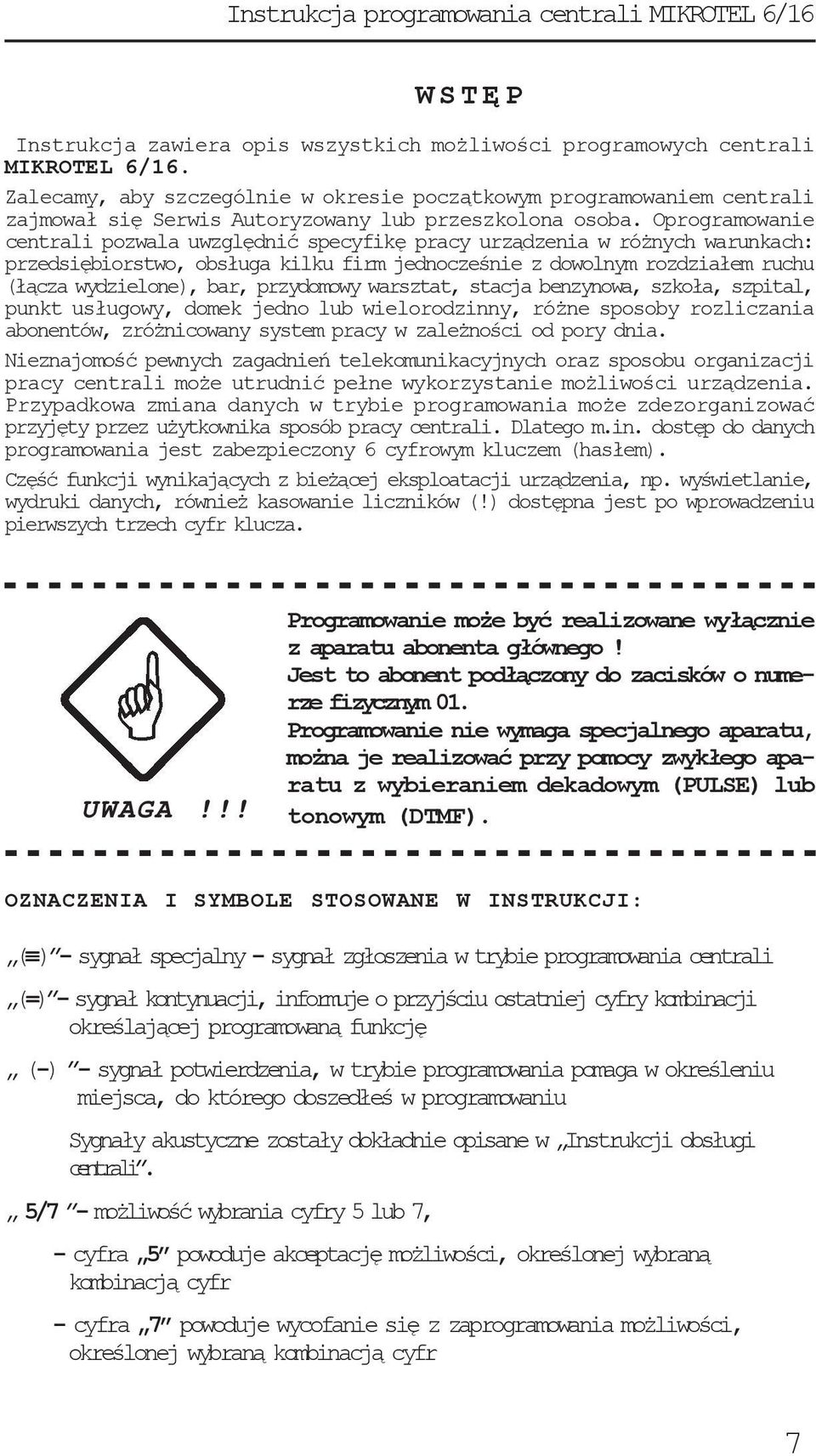 Oprogramowanie centrali pozwala uwzględnić specyfikę pracy urządzenia w różnych warunkach: przedsiębiorstwo, obsługa kilku firm jednocześnie z dowolnym rozdziałem ruchu (łącza wydzielone), bar,