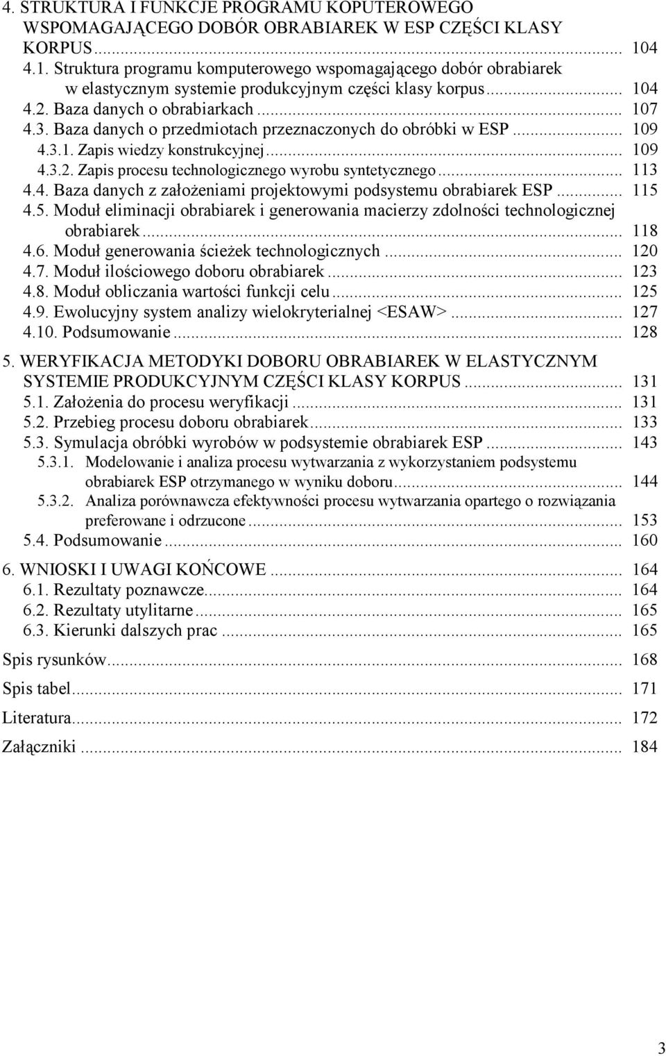 Baza danych o przedmiotach przeznaczonych do obróbki w ESP... 109 4.3.1. Zapis wiedzy konstrukcyjnej... 109 4.3.2. Zapis procesu technologicznego wyrobu syntetycznego... 113 4.4. Baza danych z załoŝeniami projektowymi podsystemu obrabiarek ESP.