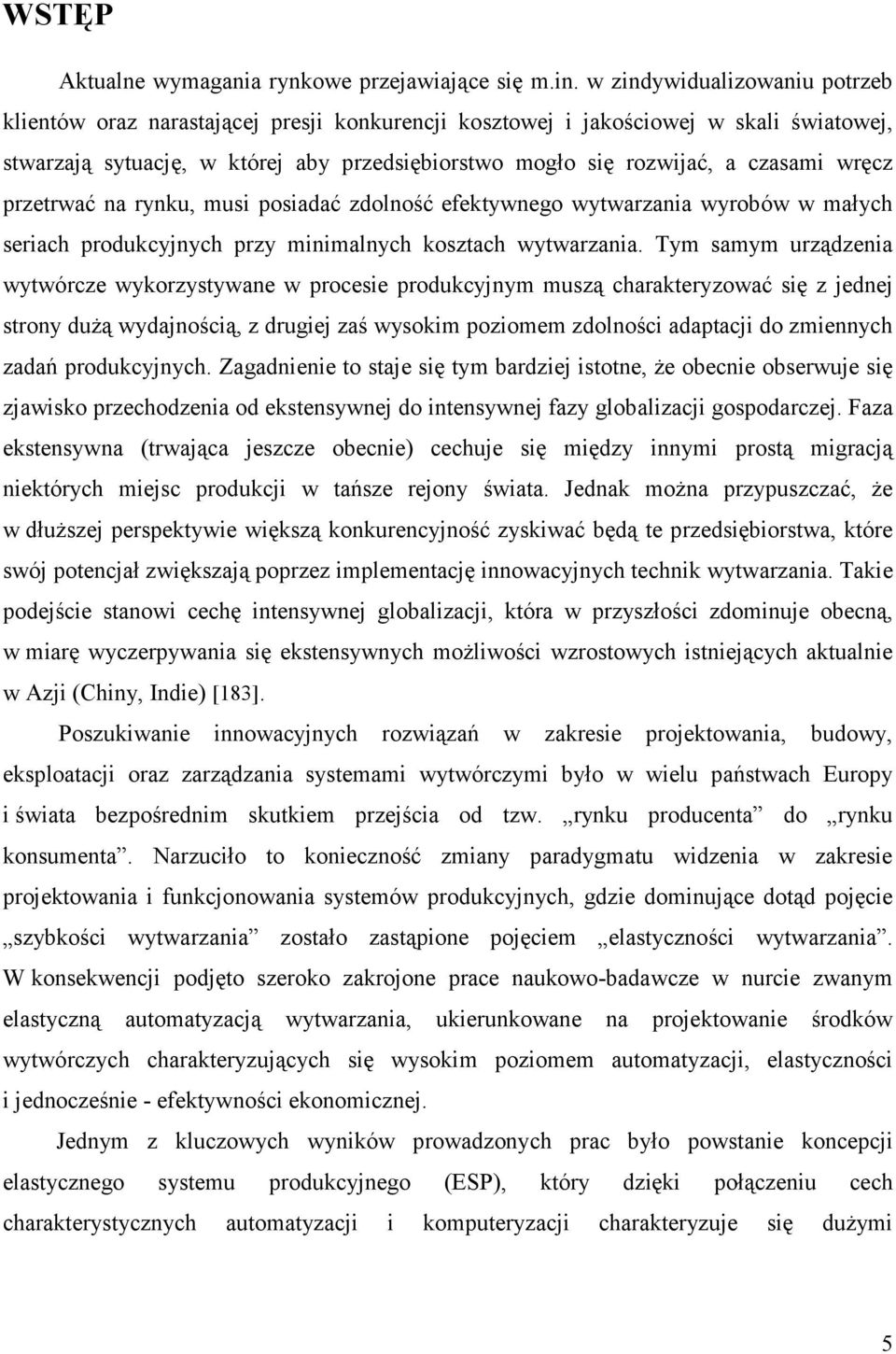 wręcz przetrwać na rynku, musi posiadać zdolność efektywnego wytwarzania wyrobów w małych seriach produkcyjnych przy minimalnych kosztach wytwarzania.
