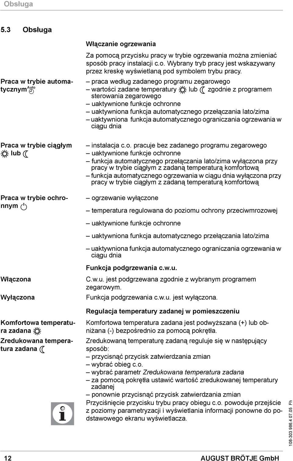 lato/zima uaktywniona funkcja automatycznego ograniczania ogrzewania w ciągu dnia Praca w trybie ciągłym lub Praca w trybie ochronnym Włączona Wyłączona instalacja c.o. pracuje bez zadanego programu