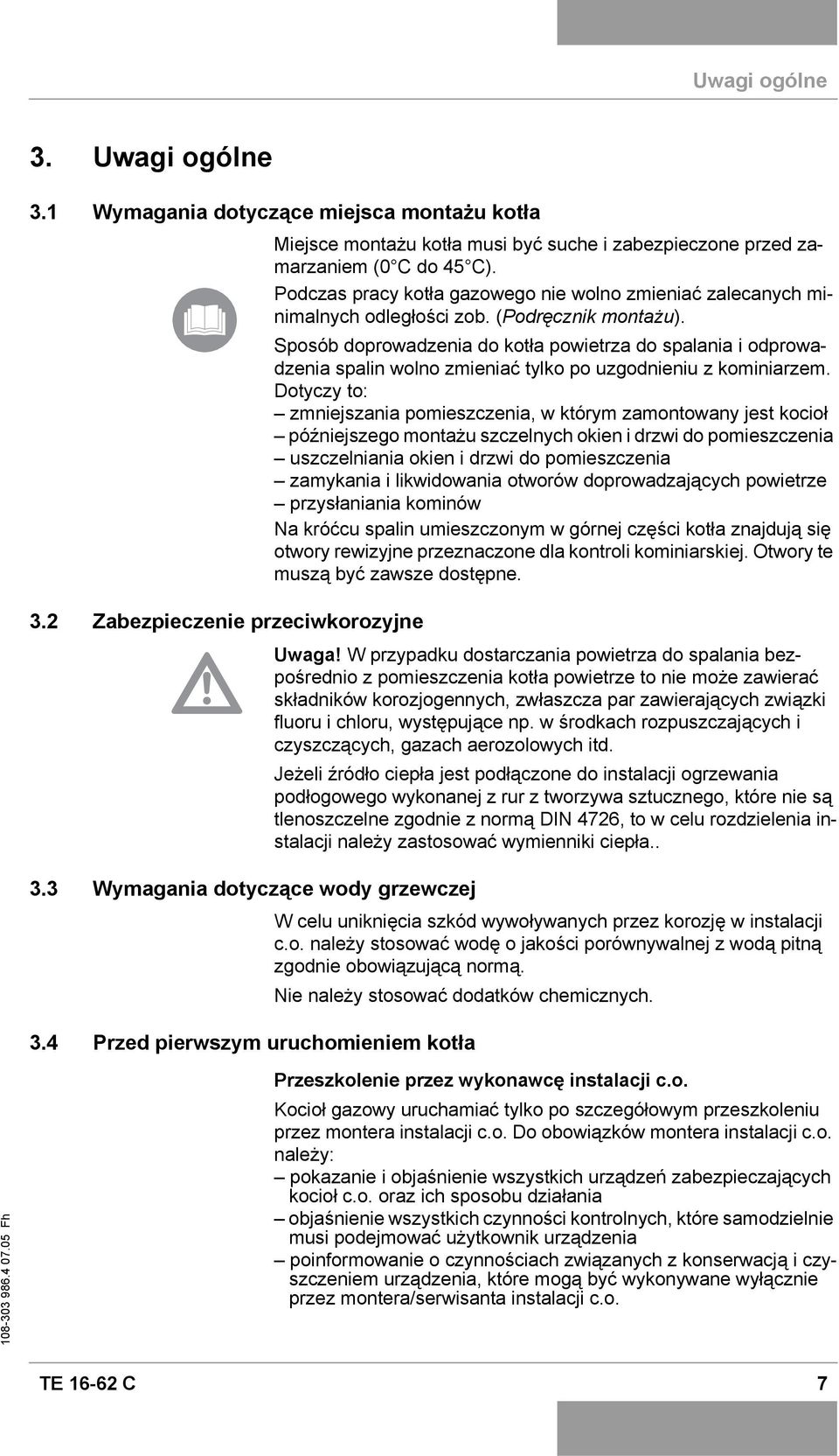 Podczas pracy kotła gazowego nie wolno zmieniać zalecanych minimalnych odległości zob. (Podręcznik montażu).