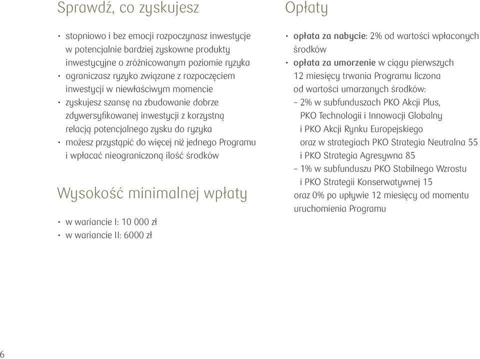 Programu i wpłacać nieograniczoną ilość środków Wysokość minimalnej wpłaty w wariancie I: 10 000 zł w wariancie II: 6000 zł Opłaty opłata za nabycie: 2% od wartości wpłaconych środków opłata za