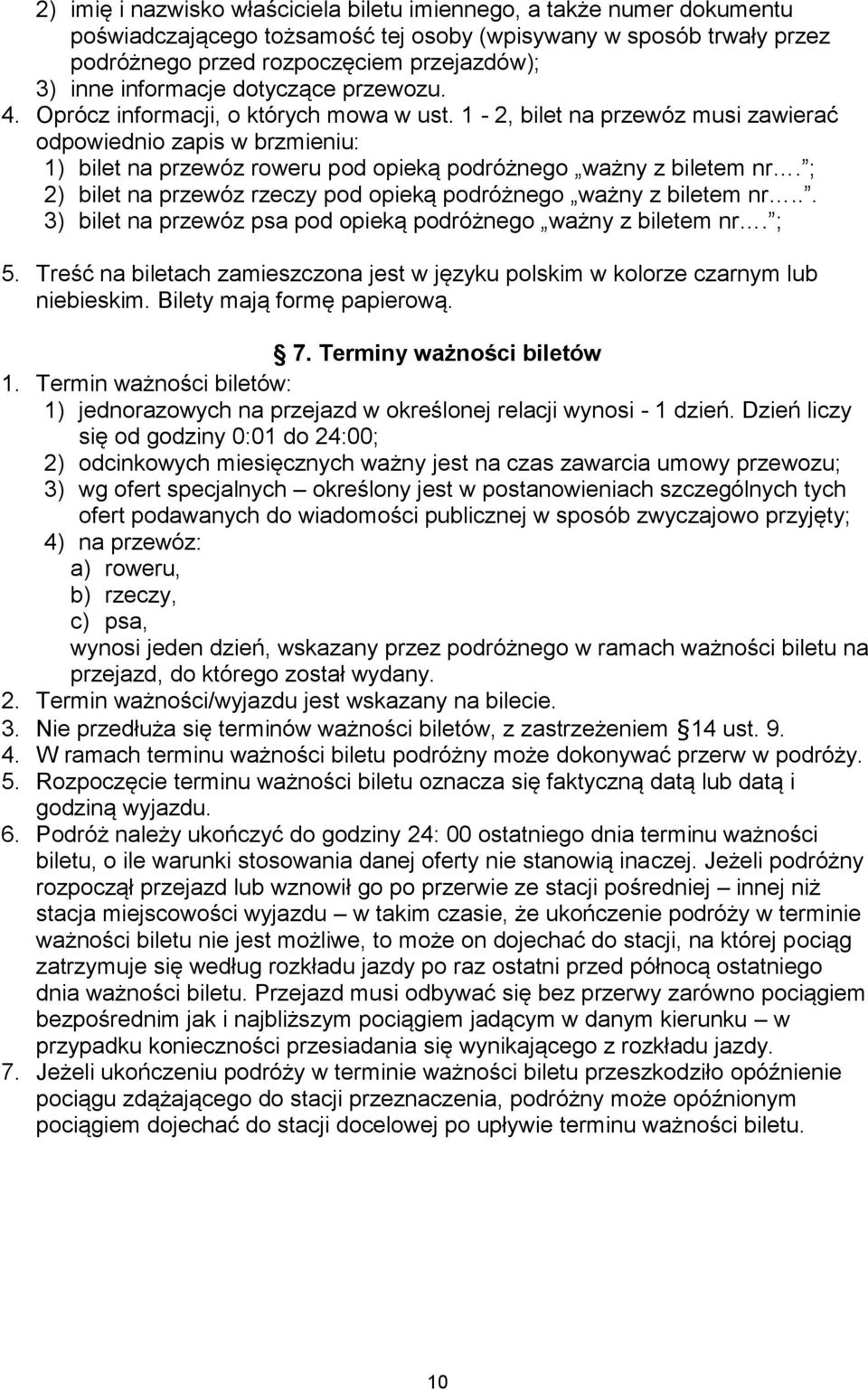 1-2, bilet na przewóz musi zawierać odpowiednio zapis w brzmieniu: 1) bilet na przewóz roweru pod opieką podróżnego ważny z biletem nr.