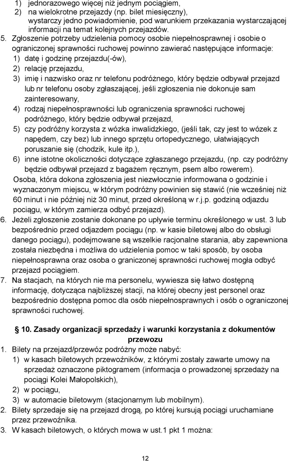 Zgłoszenie potrzeby udzielenia pomocy osobie niepełnosprawnej i osobie o ograniczonej sprawności ruchowej powinno zawierać następujące informacje: 1) datę i godzinę przejazdu(-ów), 2) relację