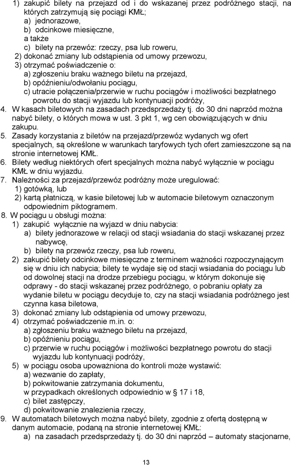 połączenia/przerwie w ruchu pociągów i możliwości bezpłatnego powrotu do stacji wyjazdu lub kontynuacji podróży, 4. W kasach biletowych na zasadach przedsprzedaży tj.