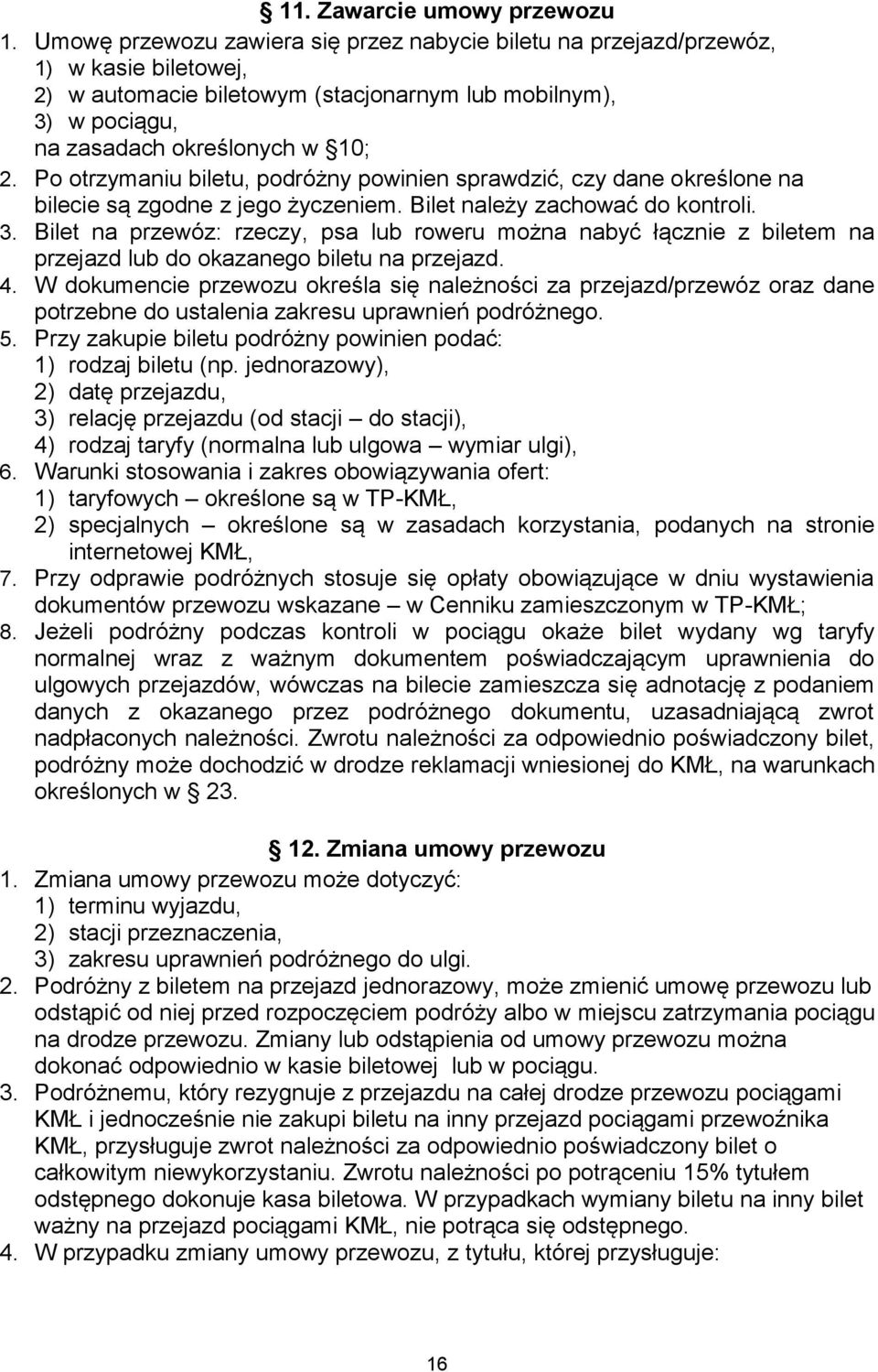 Po otrzymaniu biletu, podróżny powinien sprawdzić, czy dane określone na bilecie są zgodne z jego życzeniem. Bilet należy zachować do kontroli. 3.