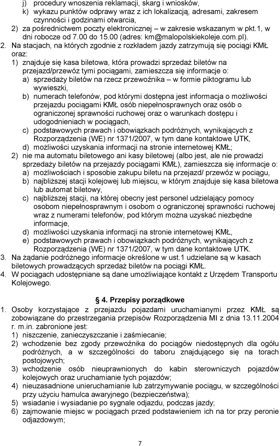 Na stacjach, na których zgodnie z rozkładem jazdy zatrzymują się pociągi KMŁ oraz: 1) znajduje się kasa biletowa, która prowadzi sprzedaż biletów na przejazd/przewóz tymi pociągami, zamieszcza się