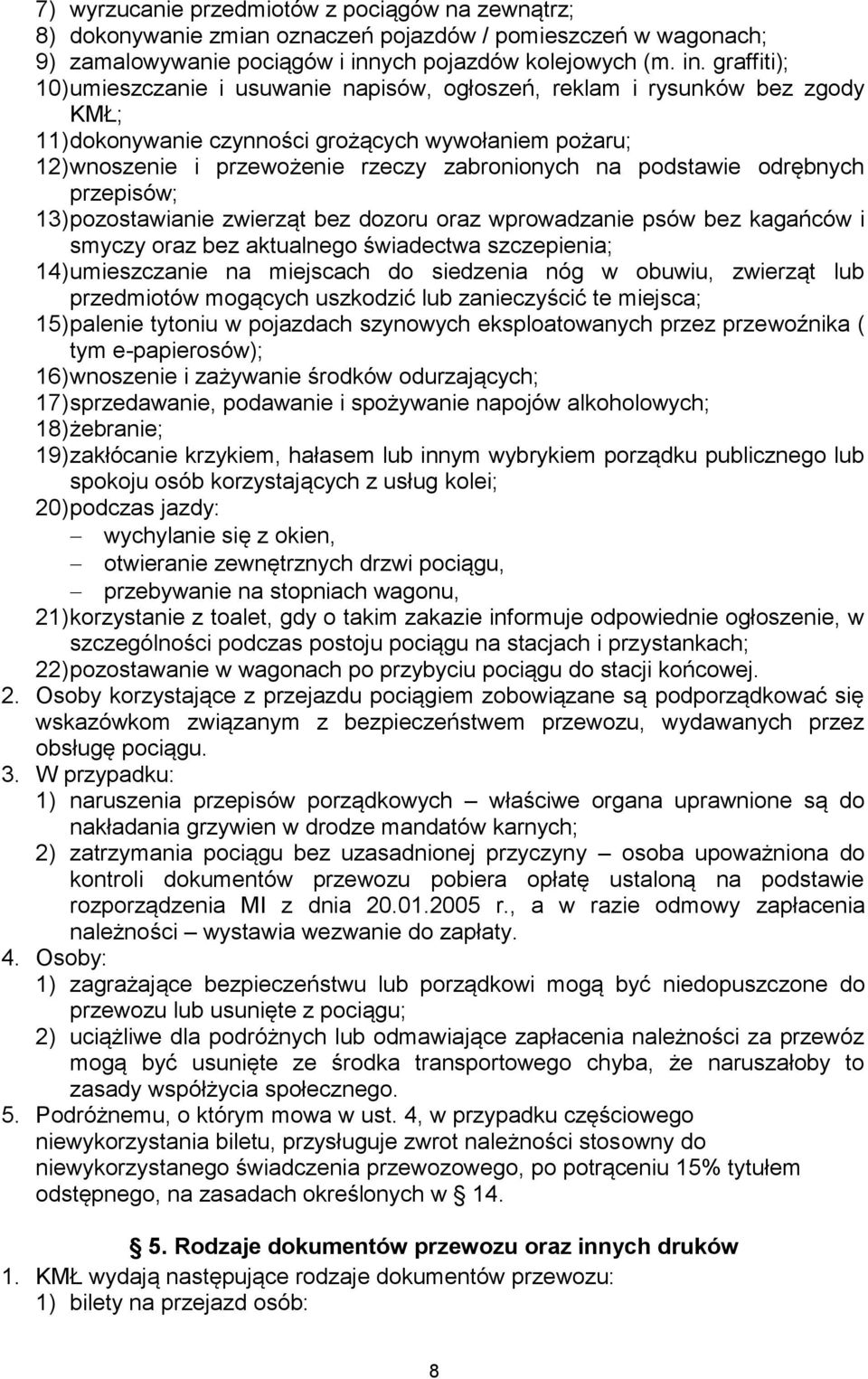 graffiti); 10) umieszczanie i usuwanie napisów, ogłoszeń, reklam i rysunków bez zgody KMŁ; 11) dokonywanie czynności grożących wywołaniem pożaru; 12) wnoszenie i przewożenie rzeczy zabronionych na