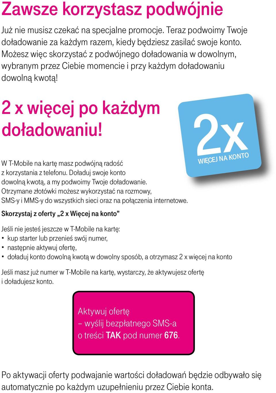 W T-Mobile na kartę masz podwójną radość z korzystania z telefonu. Doładuj swoje konto dowolną kwotą, a my podwoimy Twoje doładowanie.