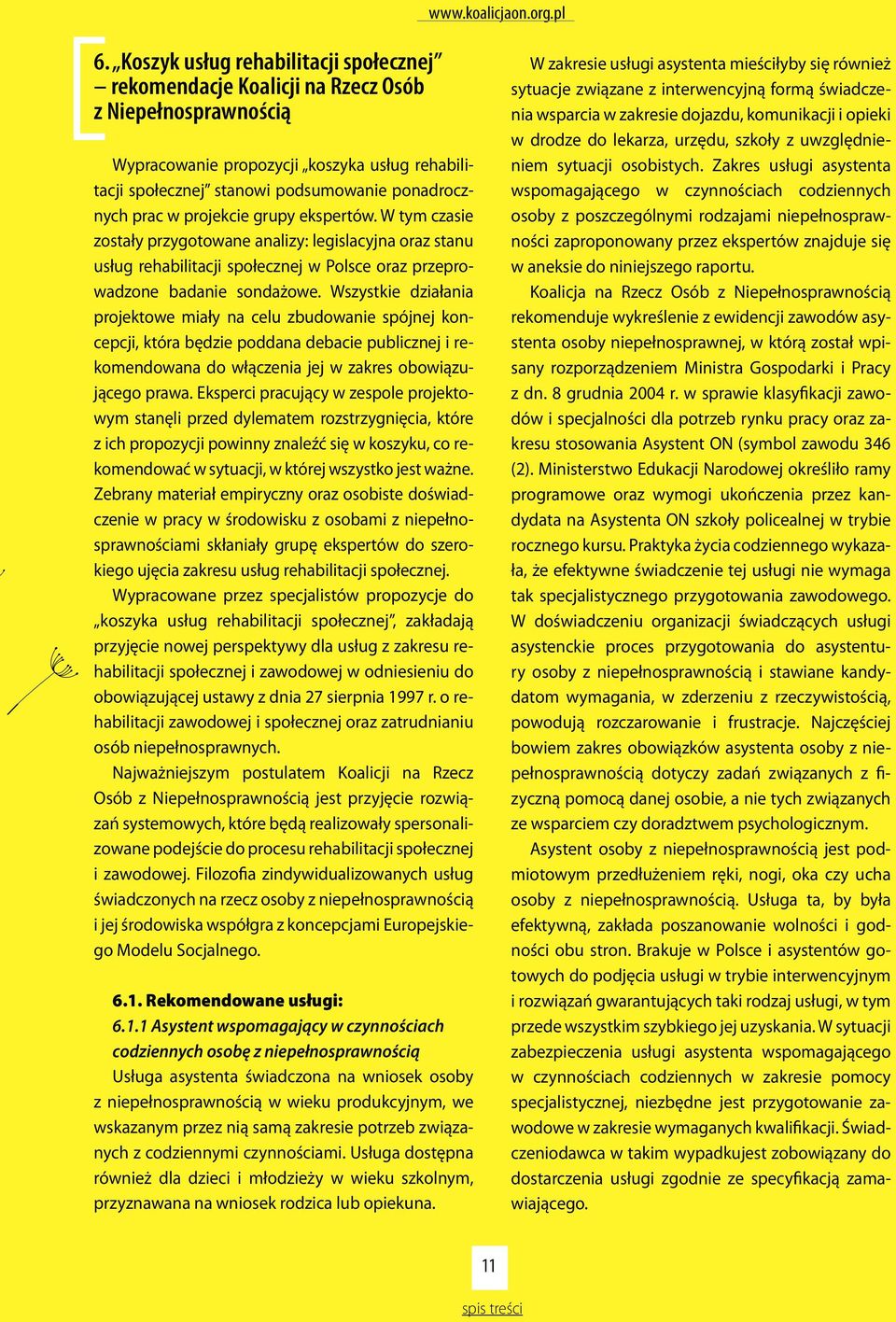 Wszystkie działania projektowe miały na celu zbudowanie spójnej koncepcji, która będzie poddana debacie publicznej i rekomendowana do włączenia jej w zakres obowiązującego prawa.