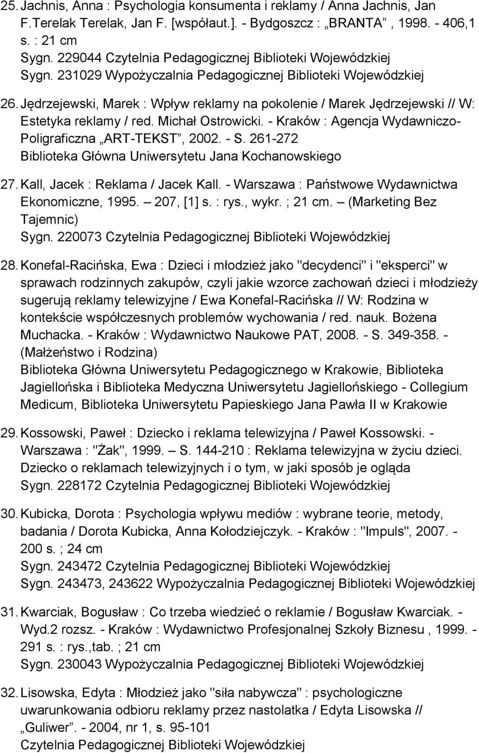 - Kraków : Agencja Wydawniczo- Poligraficzna ART-TEKST, 2002. - S. 261-272 Biblioteka Główna Uniwersytetu Jana Kochanowskiego 27. Kall, Jacek : Reklama / Jacek Kall.
