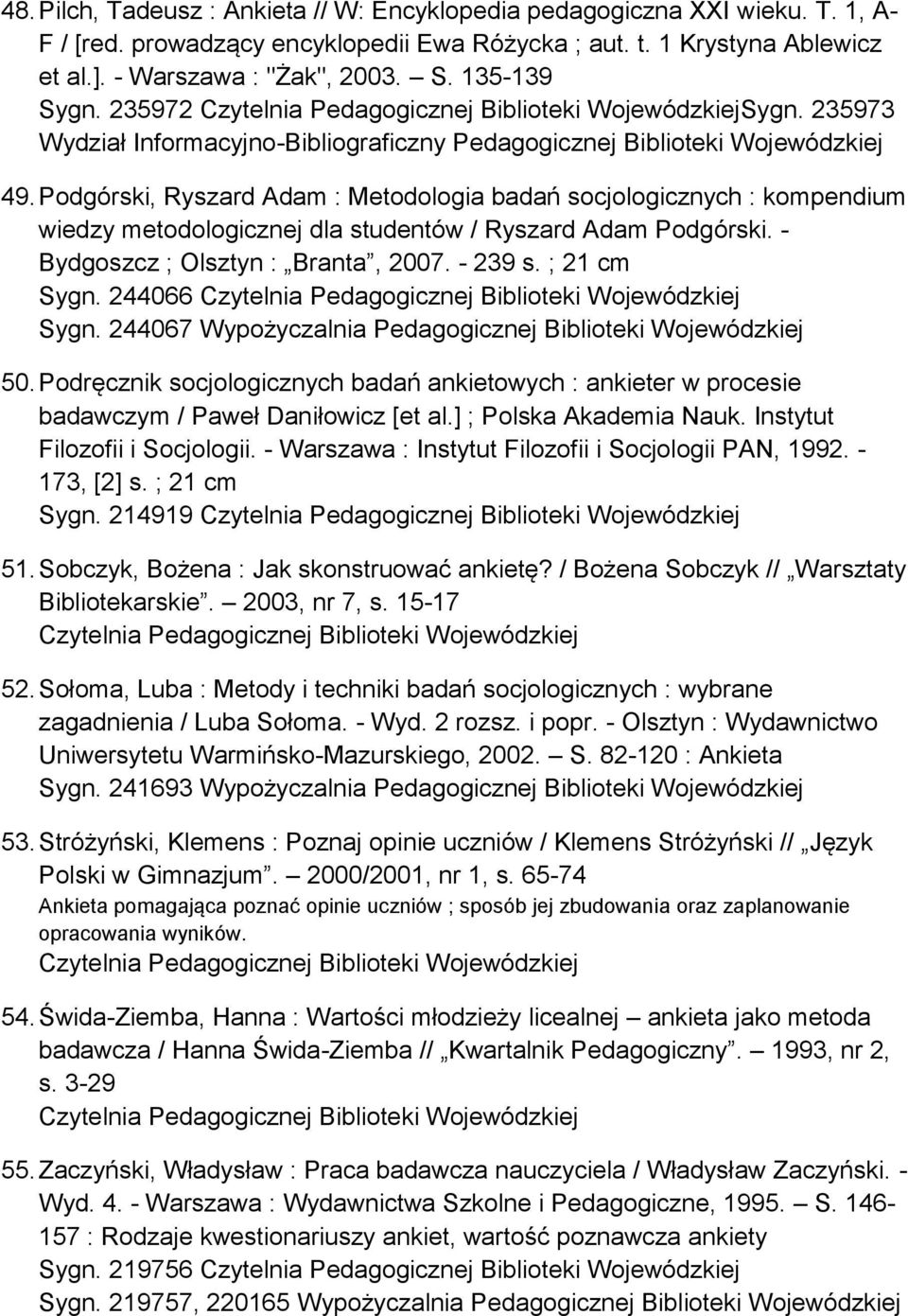 Podgórski, Ryszard Adam : Metodologia badań socjologicznych : kompendium wiedzy metodologicznej dla studentów / Ryszard Adam Podgórski. - Bydgoszcz ; Olsztyn : Branta, 2007. - 239 s. ; 21 cm Sygn.