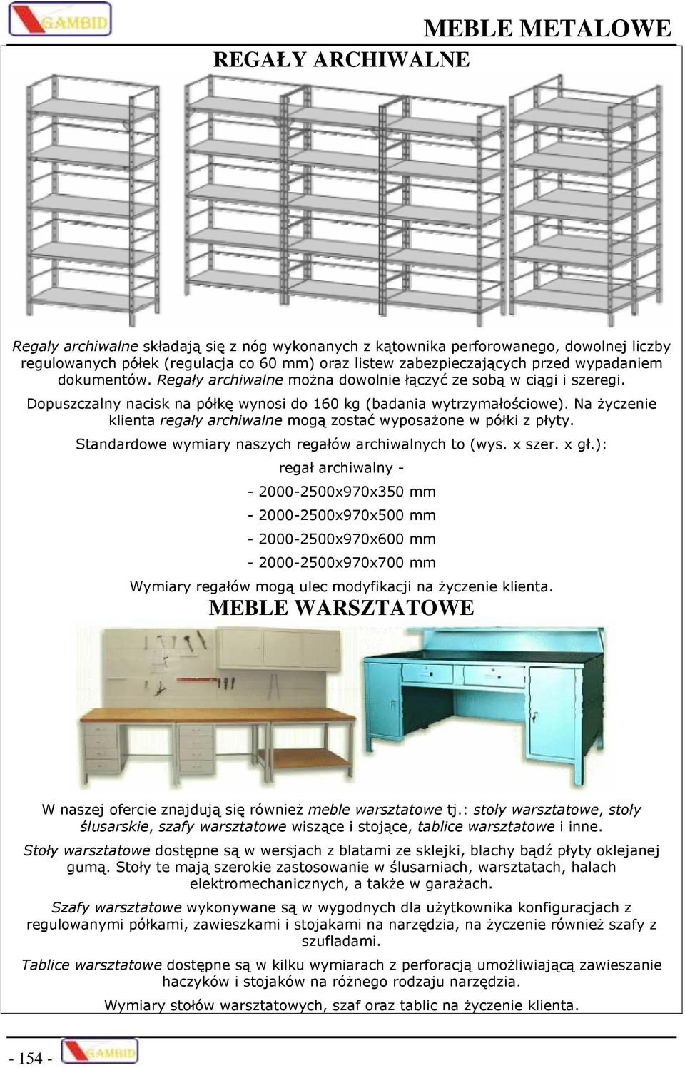 Na Ŝyczenie klienta regały archiwalne mogą zostać wyposaŝone w półki z płyty. Standardowe wymiary naszych regałów archiwalnych to (wys. x szer. x gł.
