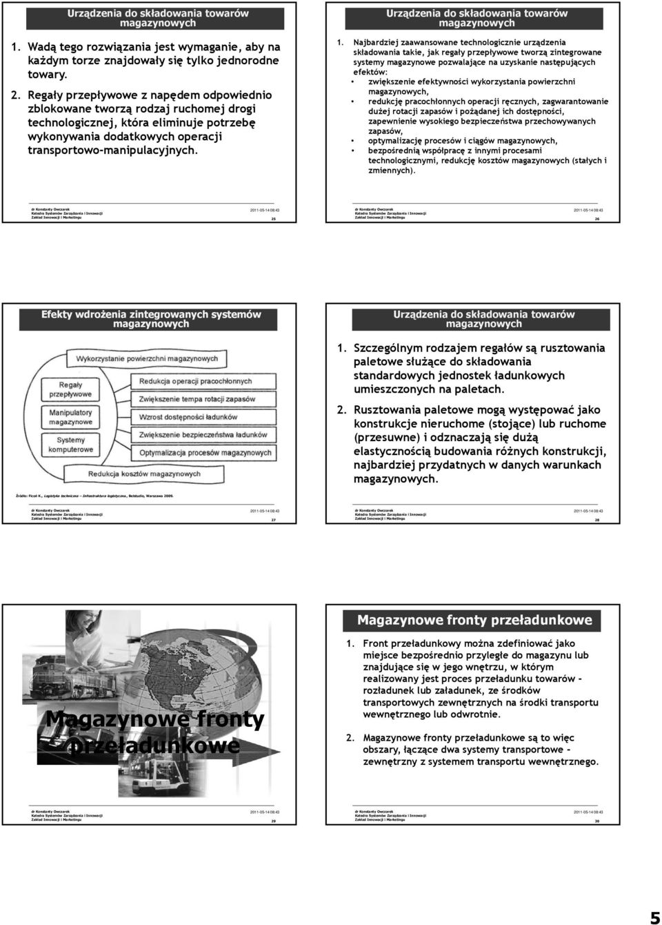 Najbardziej zaawansowane technologicznie urządzenia składowania takie, jak regały przepływowe tworzą zintegrowane systemy magazynowe pozwalające na uzyskanie następujących efektów: zwiększenie