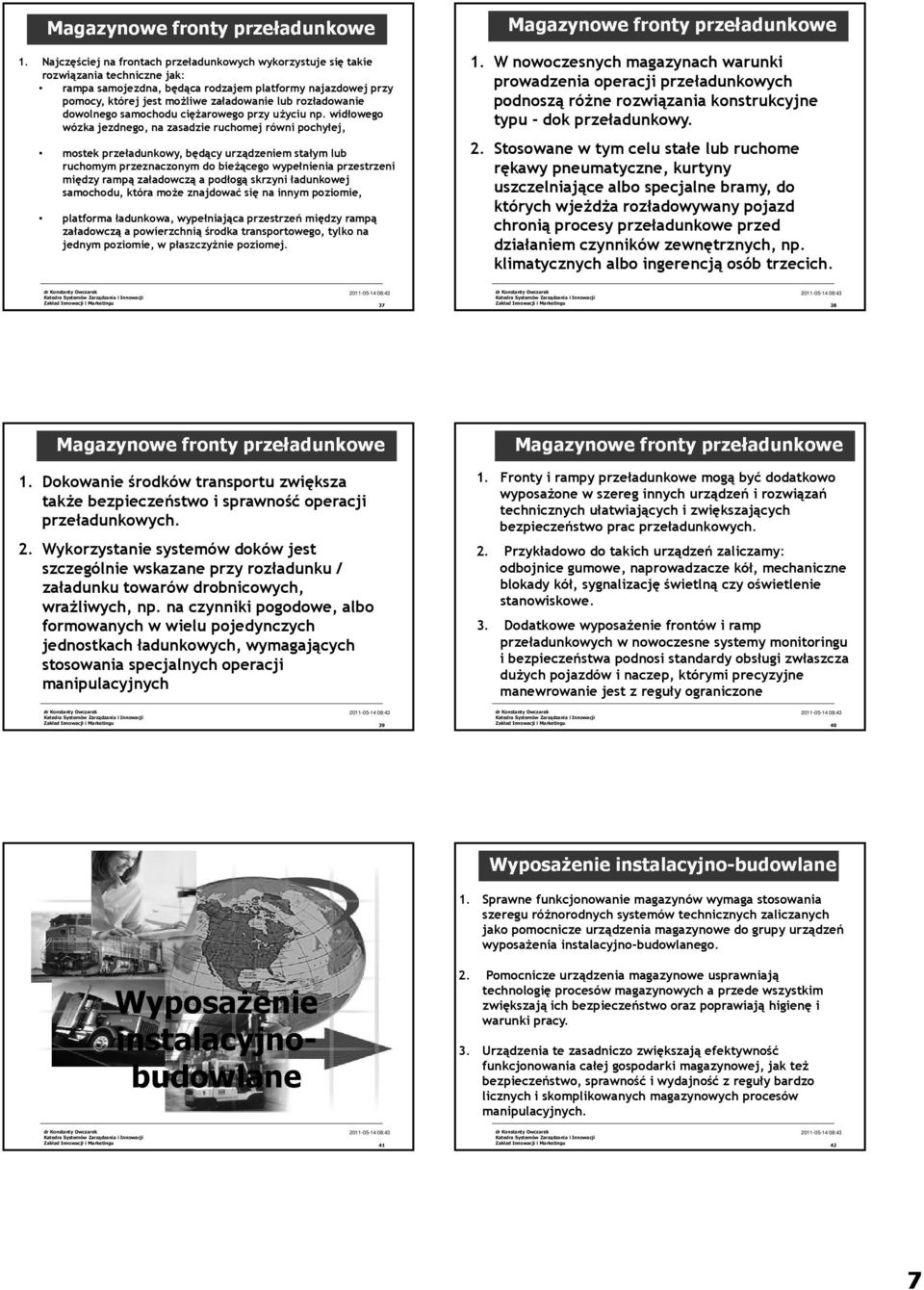 widłowego wózka jezdnego, na zasadzie ruchomej równi pochyłej, mostek przeładunkowy, będący urządzeniem stałym lub ruchomym przeznaczonym do bieżącego wypełnienia przestrzeni między rampą załadowczą