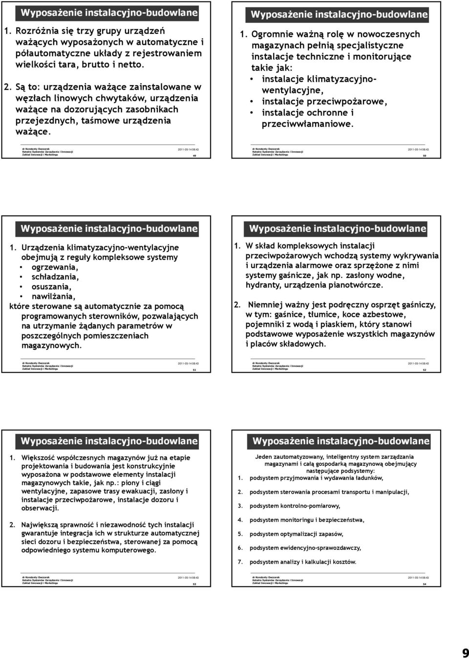 Ogromnie ważną rolę w nowoczesnych magazynach pełnią specjalistyczne instalacje techniczne i monitorujące takie jak: instalacje klimatyzacyjno- wentylacyjne, instalacje przeciwpożarowe, instalacje