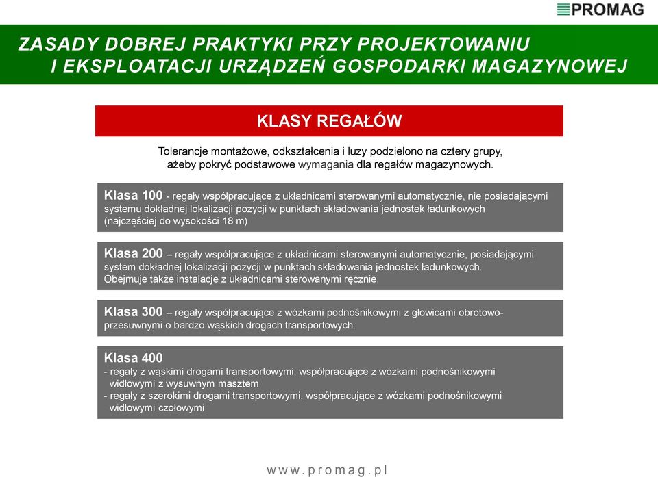 wysokości 18 m) Klasa 200 regały współpracujące z układnicami sterowanymi automatycznie, posiadającymi system dokładnej lokalizacji pozycji w punktach składowania jednostek ładunkowych.