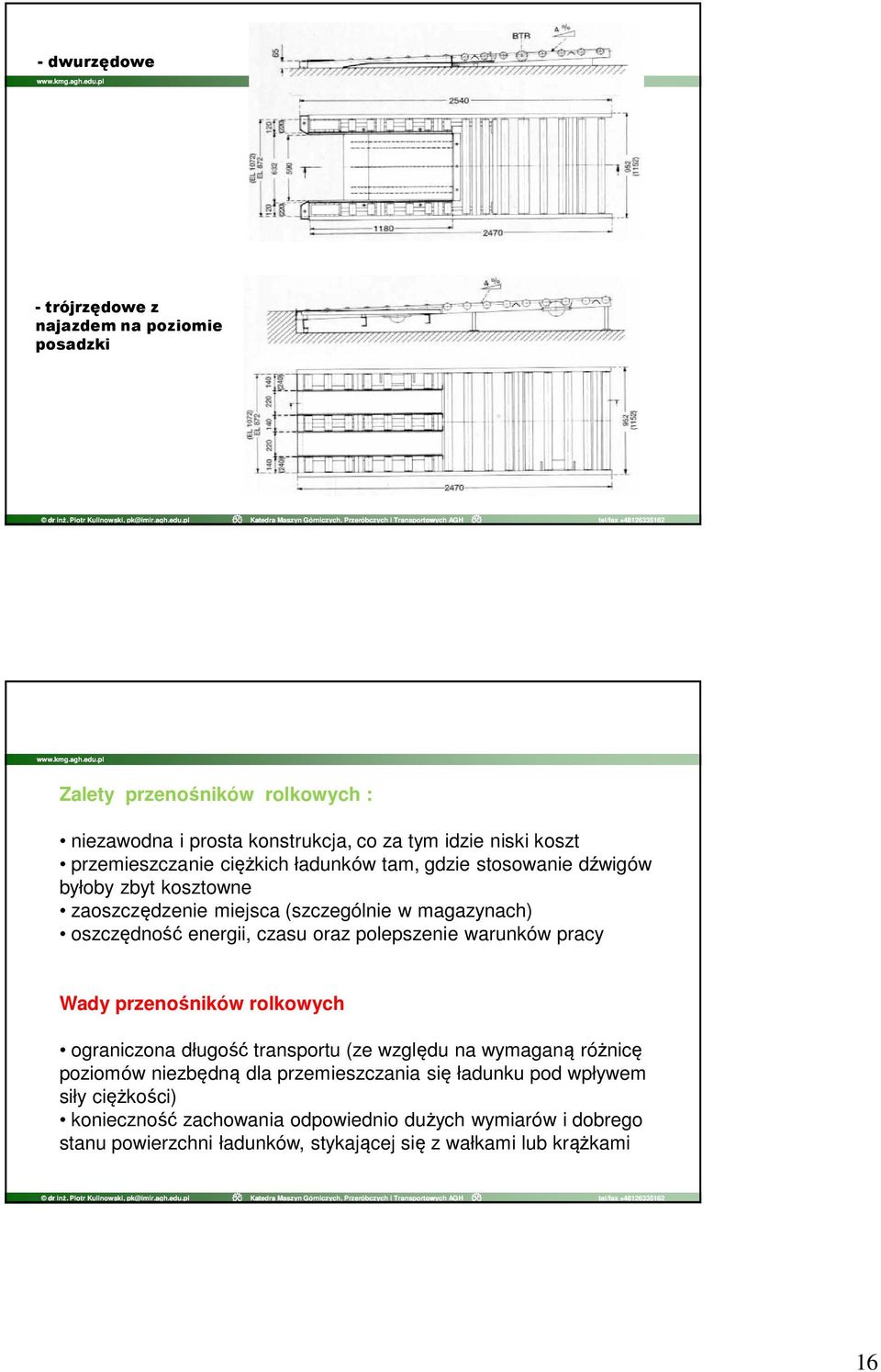 czasu oraz polepszenie warunków pracy Wady przenośników rolkowych ograniczona długość transportu (ze względu na wymaganą różnicę poziomów niezbędną dla