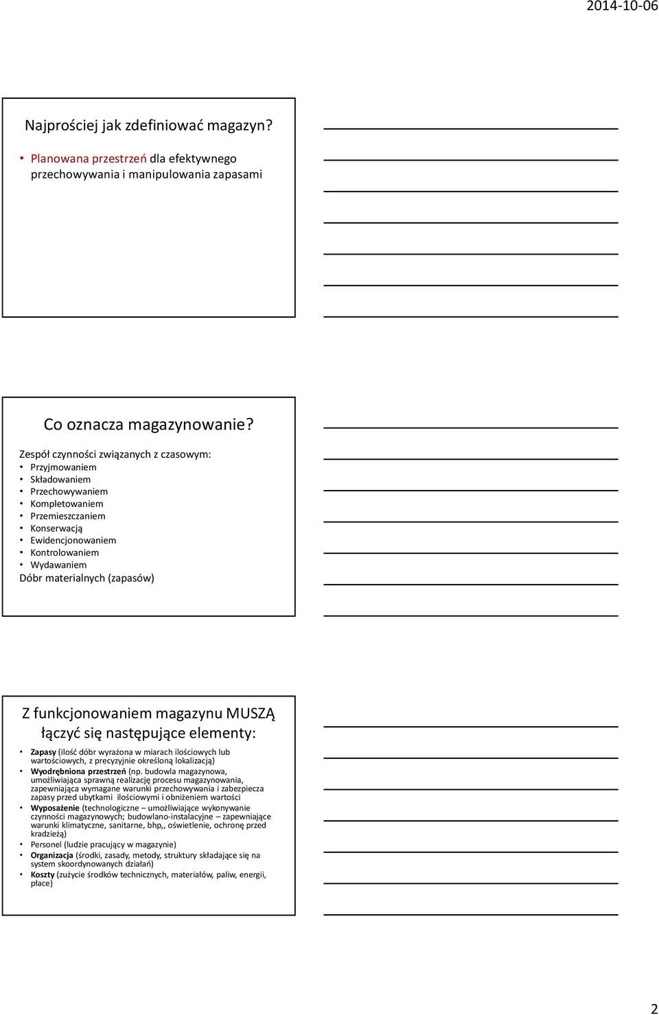 Z funkcjonowaniem magazynu MUSZĄ łączyć się następujące elementy: Zapasy (ilość dóbr wyrażona w miarach ilościowych lub wartościowych, z precyzyjnie określoną lokalizacją) Wyodrębniona przestrzeń (np.