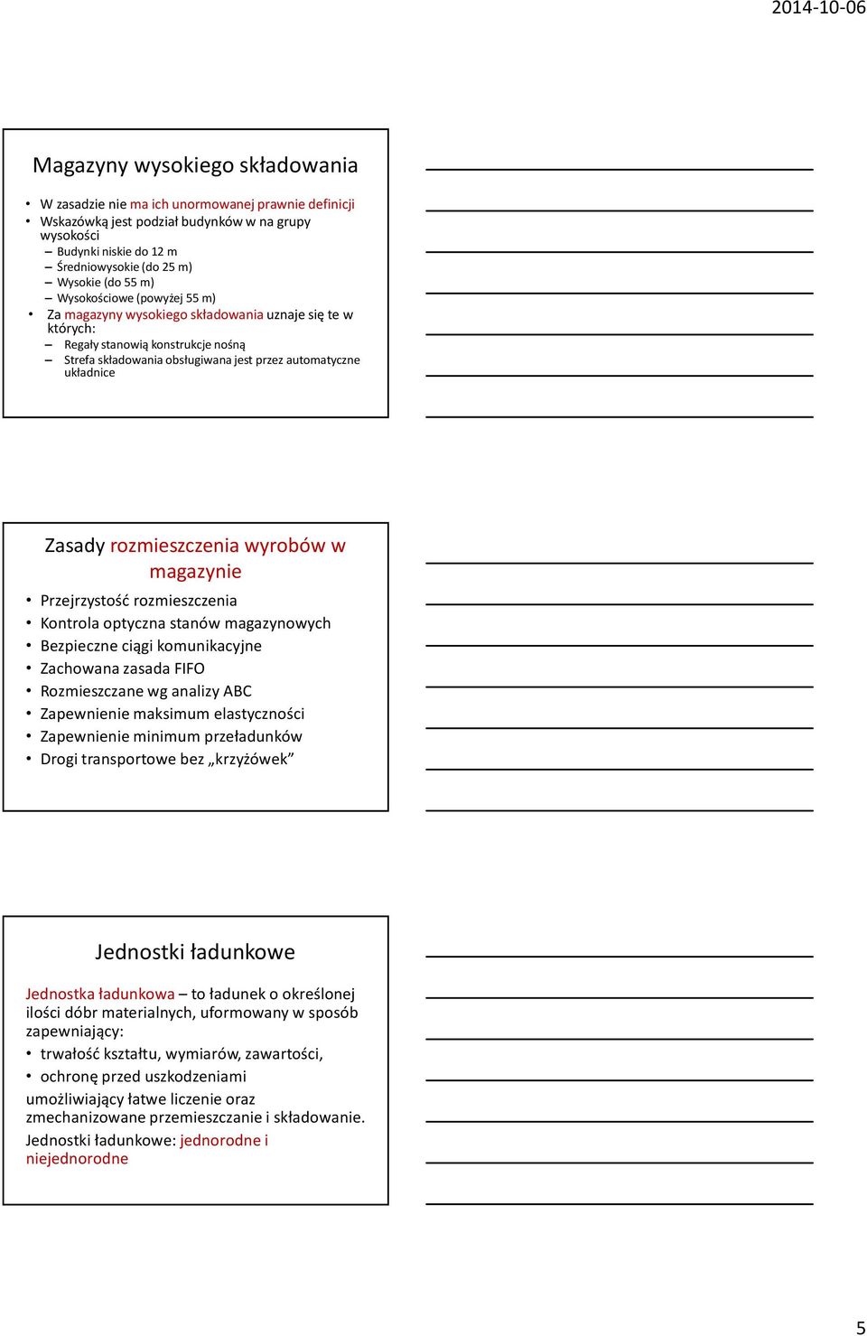 rozmieszczenia wyrobów w magazynie Przejrzystość rozmieszczenia Kontrola optyczna stanów magazynowych Bezpieczne ciągi komunikacyjne Zachowana zasada FIFO Rozmieszczane wg analizy ABC Zapewnienie