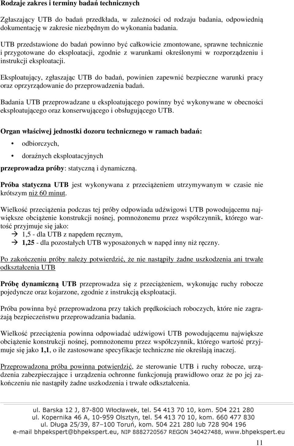 Eksploatujący, zgłaszając UTB do badań, powinien zapewnić bezpieczne warunki pracy oraz oprzyrządowanie do przeprowadzenia badań.