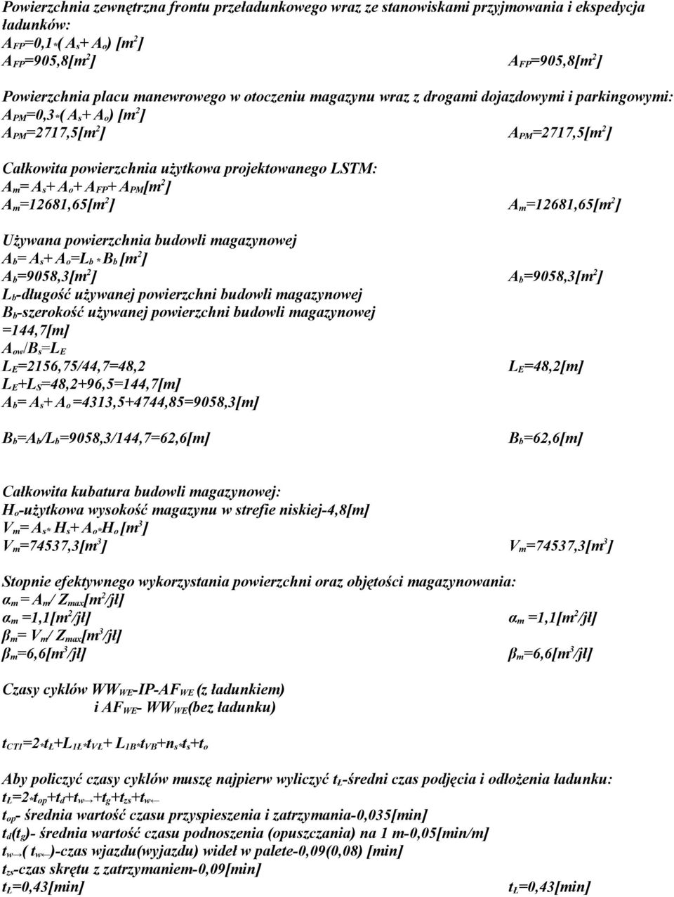 A m = A s + A o + A FP + A PM [m 2 ] A m =12681,65[m 2 ] A m =12681,65[m 2 ] Używana powierzchnia budowli magazynowej A b = A s + A o =L b * B b [m 2 ] A b =9058,3[m 2 ] A b =9058,3[m 2 ] L b