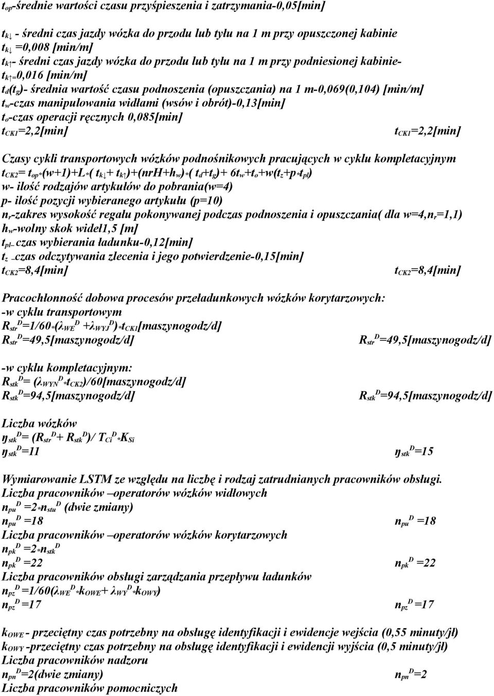 obrót)-0,13[min] t o -czas operacji ręcznych 0,085[min] t CK1 =2,2[min] t CK1 =2,2[min] Czasy cykli transportowych wózków podnośnikowych pracujących w cyklu kompletacyjnym t CK2 = t op* (w+1)+l * ( t