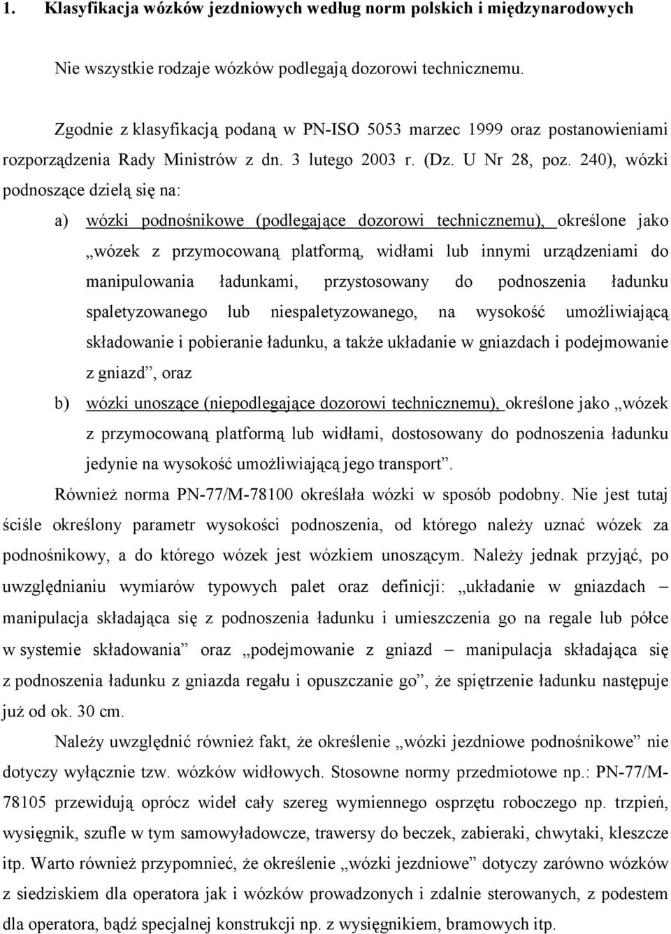 240), wózki podnoszące dzielą się na: a) wózki podnośnikowe (podlegające dozorowi technicznemu), określone jako wózek z przymocowaną platformą, widłami lub innymi urządzeniami do manipulowania