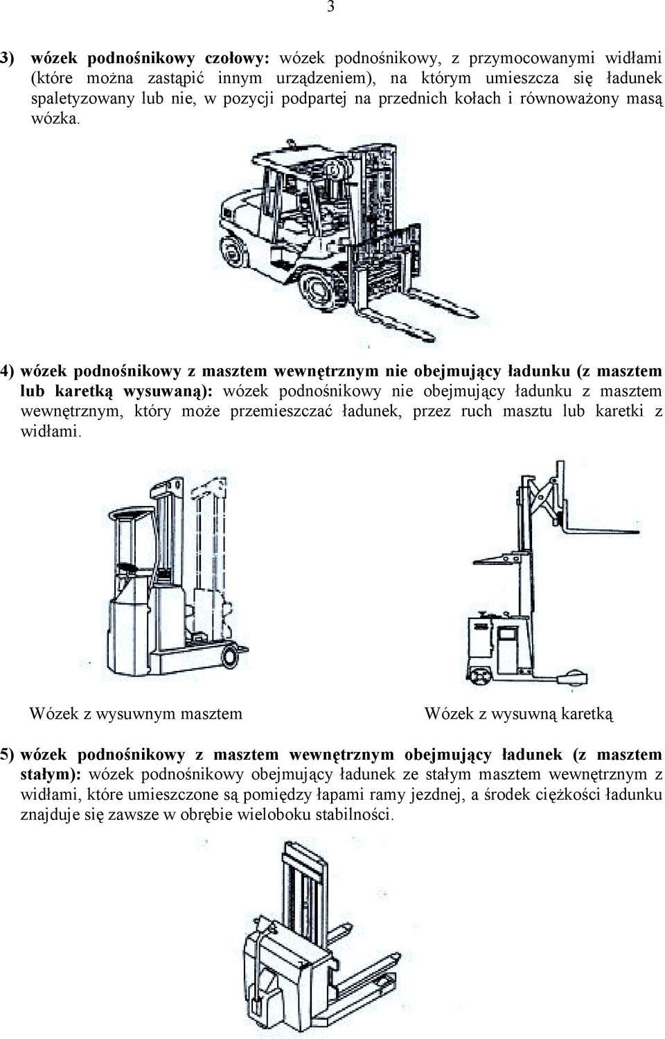 4) wózek podnośnikowy z masztem wewnętrznym nie obejmujący ładunku (z masztem lub karetką wysuwaną): wózek podnośnikowy nie obejmujący ładunku z masztem wewnętrznym, który może przemieszczać ładunek,