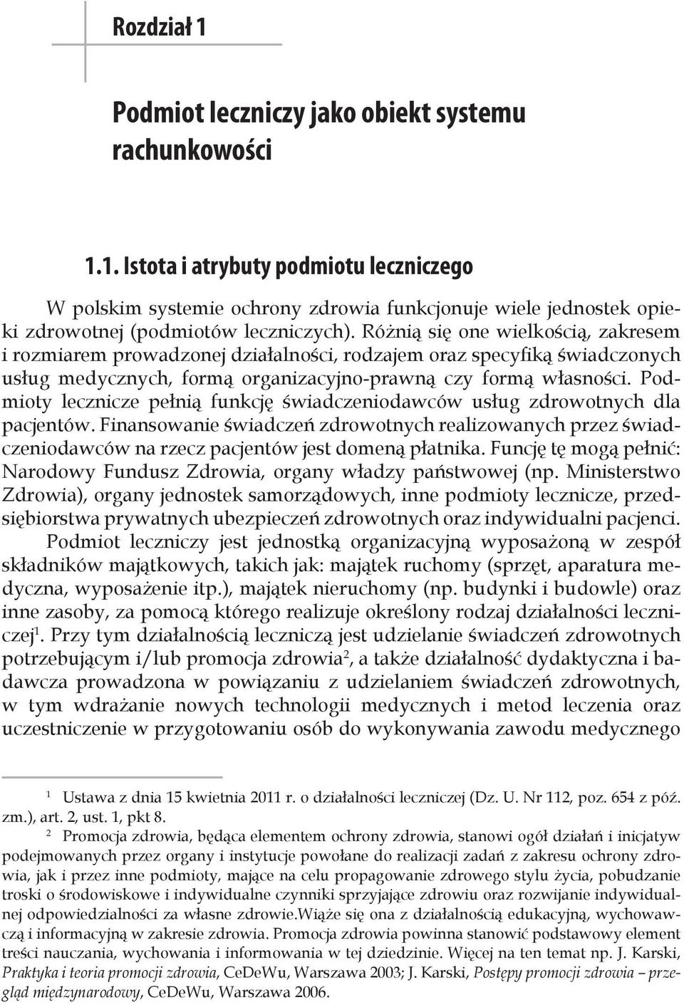 Podmioty lecznicze pełnią funkcję świadczeniodawców usług zdrowotnych dla pacjentów. Finansowanie świadczeń zdrowotnych realizowanych przez świadczeniodawców na rzecz pacjentów jest domeną płatnika.