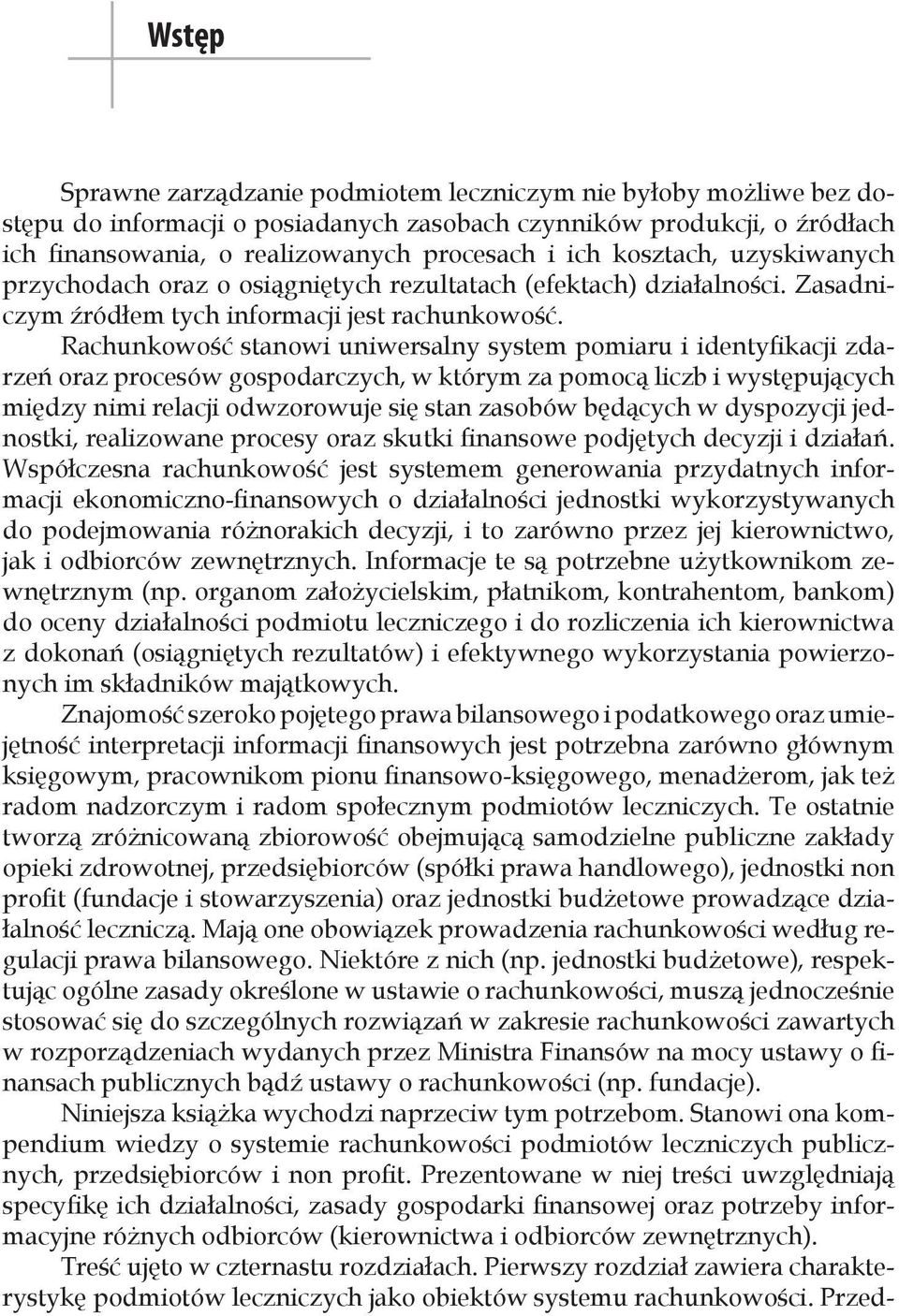 Rachunkowość stanowi uniwersalny system pomiaru i identyfikacji zdarzeń oraz procesów gospodarczych, w którym za pomocą liczb i występujących między nimi relacji odwzorowuje się stan zasobów będących