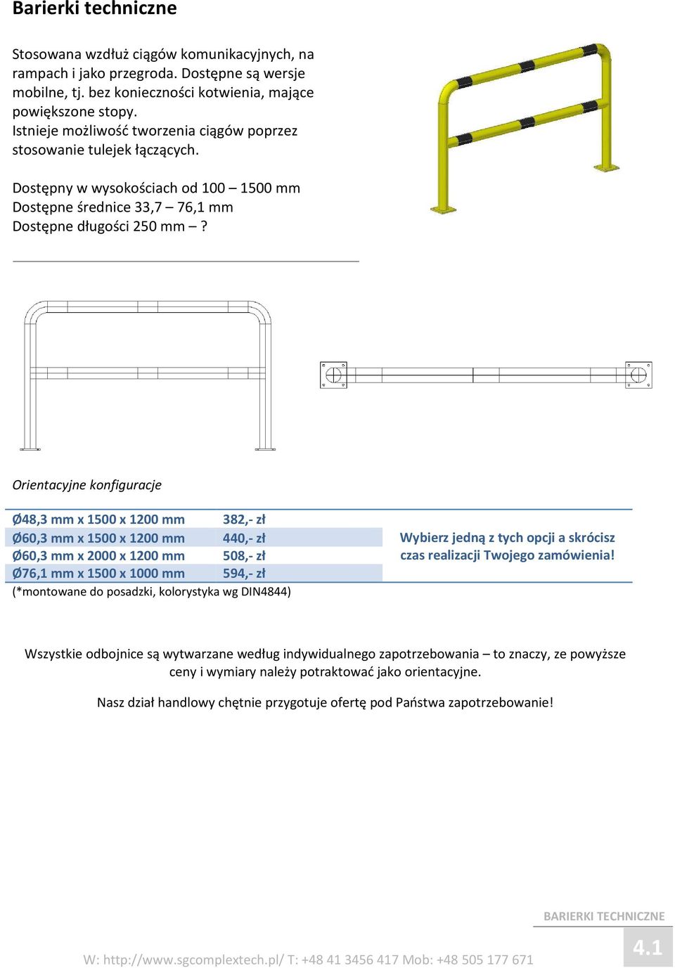 Dostępny w wysokościach od 100 1500 mm Dostępne średnice 33,7 76,1 mm Dostępne długości 250 mm?