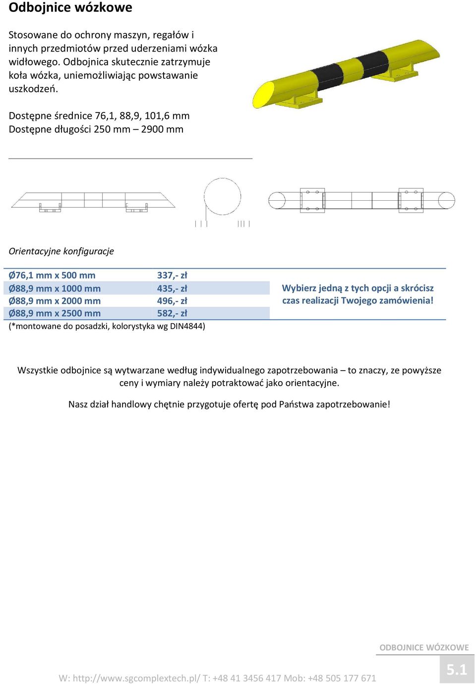 Dostępne średnice 76,1, 88,9, 101,6 mm Dostępne długości 250 mm 2900 mm Ø76,1 mm x 500 mm 337,- zł Ø88,9 mm x