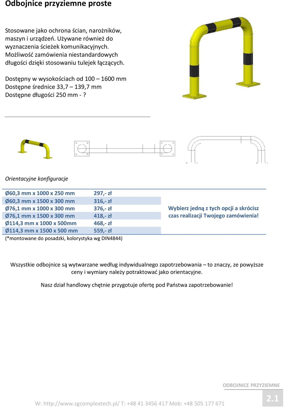 Dostępny w wysokościach od 100 1600 mm Dostępne średnice 33,7 139,7 mm Dostępne długości 250 mm -?