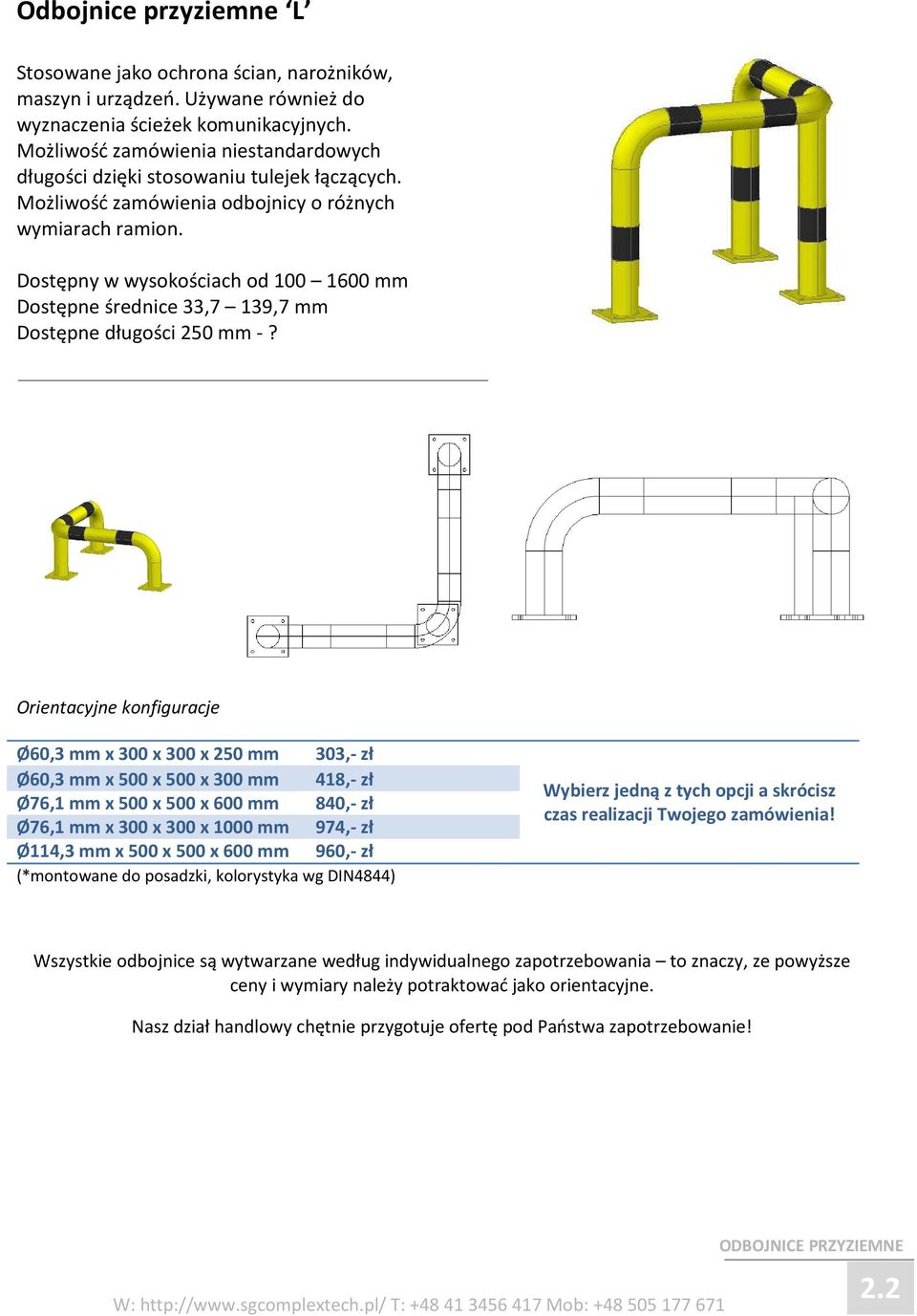 Dostępny w wysokościach od 100 1600 mm Dostępne średnice 33,7 139,7 mm Dostępne długości 250 mm -?