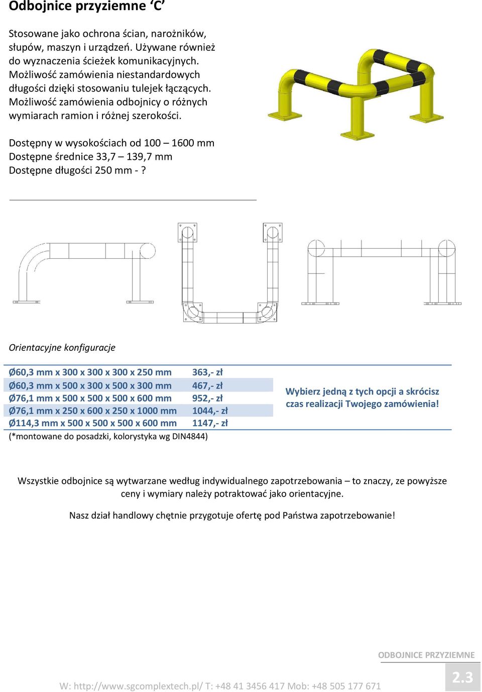 Dostępny w wysokościach od 100 1600 mm Dostępne średnice 33,7 139,7 mm Dostępne długości 250 mm -?