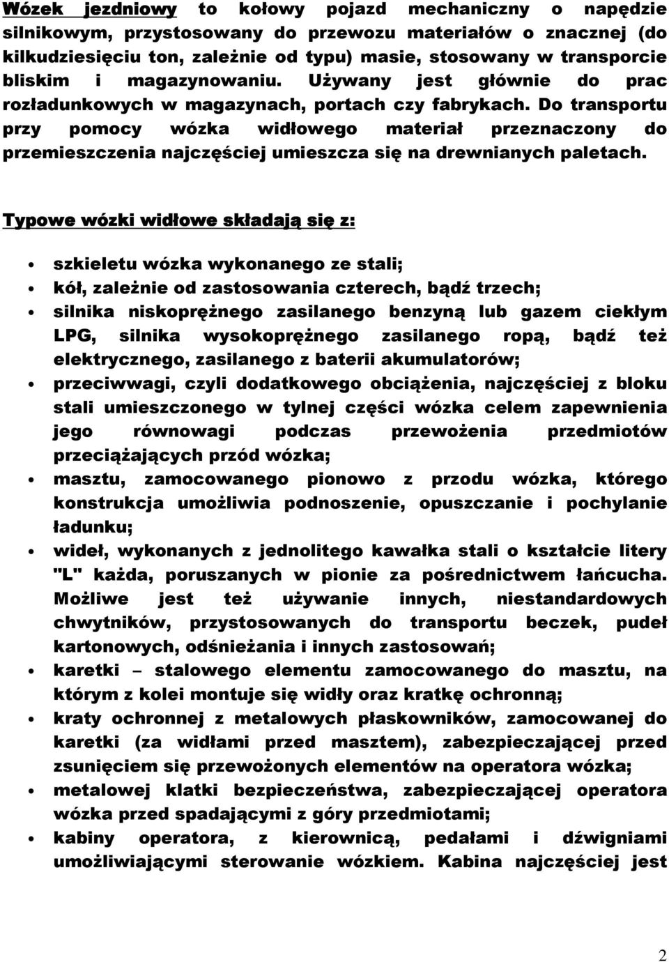 Do transportu przy pomocy wózka widłowego materiał przeznaczony do przemieszczenia najczęściej umieszcza się na drewnianych paletach.