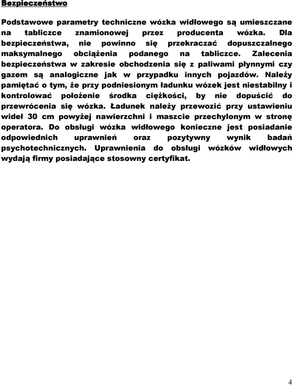 Zalecenia bezpieczeństwa w zakresie obchodzenia się z paliwami płynnymi czy gazem są analogiczne jak w przypadku innych pojazdów.