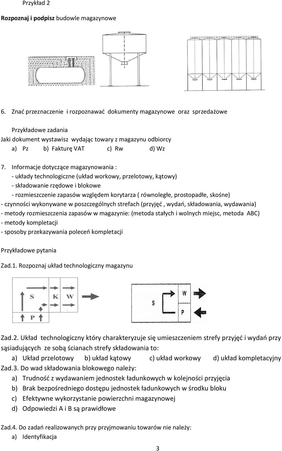 Informacje dotyczące magazynowania : - układy technologiczne (układ workowy, przelotowy, kątowy) - składowanie rzędowe i blokowe - rozmieszczenie zapasów względem korytarza ( równoległe, prostopadłe,