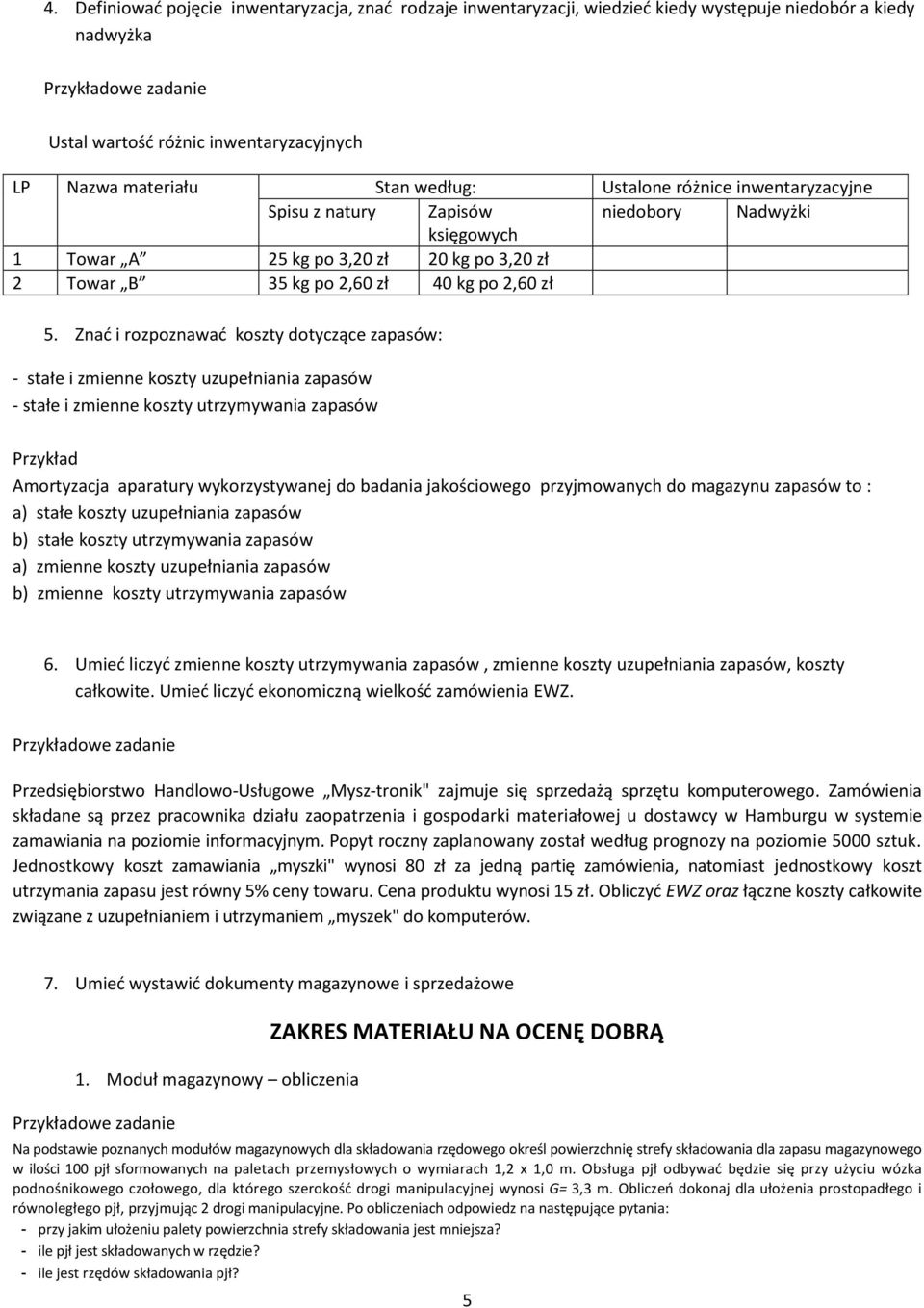 Znać i rozpoznawać koszty dotyczące zapasów: - stałe i zmienne koszty uzupełniania zapasów - stałe i zmienne koszty utrzymywania zapasów Przykład Amortyzacja aparatury wykorzystywanej do badania