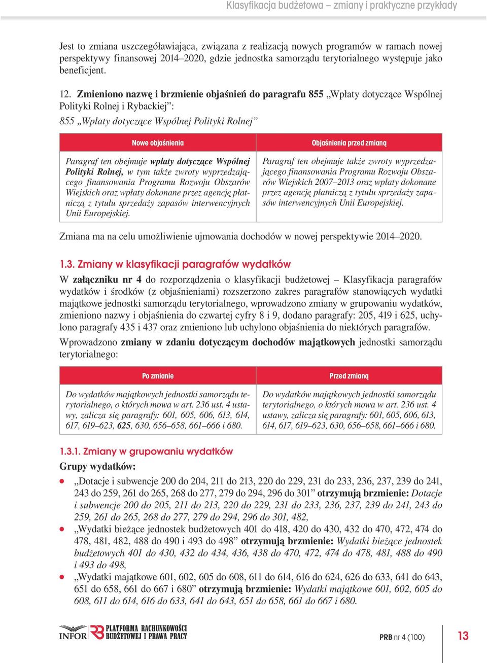 Zmieniono nazwę i brzmienie objaśnień do paragrafu 855 Wpłaty dotyczące Wspólnej Polityki Rolnej i Rybackiej : 855 Wpłaty dotyczące Wspólnej Polityki Rolnej Nowe objaśnienia Paragraf ten obejmuje