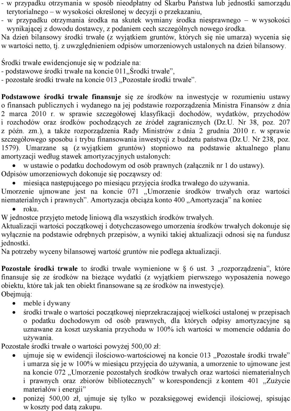 Na dzień bilansowy środki trwałe (z wyjątkiem gruntów, których się nie umarza) wycenia się w wartości netto, tj. z uwzględnieniem odpisów umorzeniowych ustalonych na dzień bilansowy.