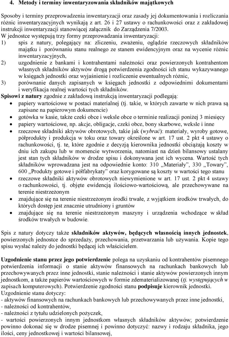 W jednostce występują trzy formy przeprowadzania inwentaryzacji: 1) spis z natury, polegający na: zliczeniu, zważeniu, oglądzie rzeczowych składników majątku i porównaniu stanu realnego ze stanem