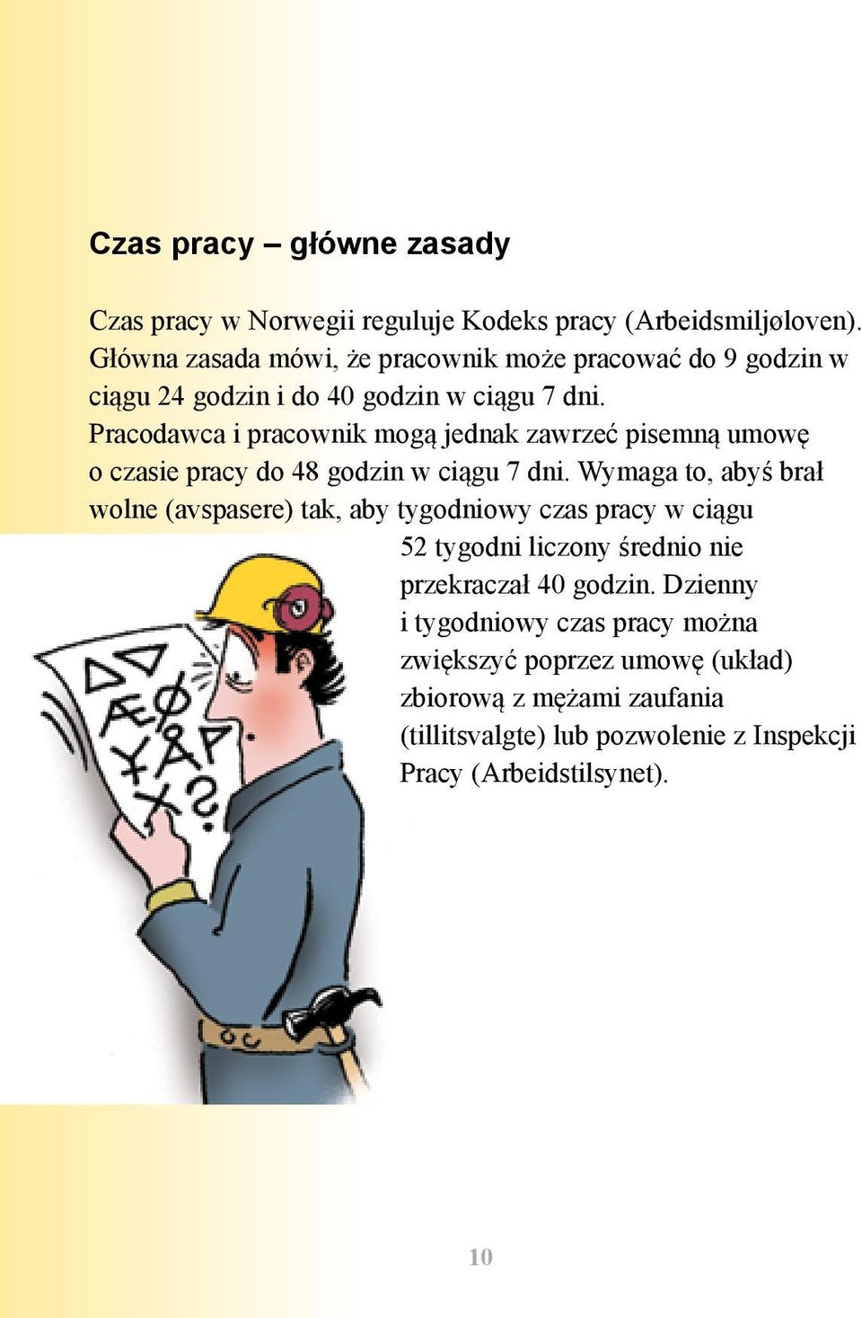 Pracodawca i pracownik mogą jednak zawrzeć pisemną umowę o czasie pracy do 48 godzin w ciągu 7 dni.