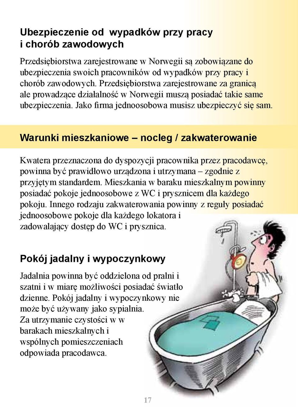Warunki mieszkaniowe nocleg / zakwaterowanie Kwatera przeznaczona do dyspozycji pracownika przez pracodawcę, powinna być prawidłowo urządzona i utrzymana zgodnie z przyjętym standardem.