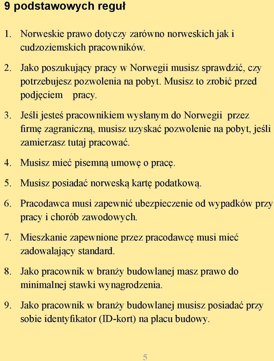 Musisz mieć pisemną umowę o pracę. 5. Musisz posiadać norweską kartę podatkową. 6. Pracodawca musi zapewnić ubezpieczenie od wypadków przy pracy i chorób zawodowych. 7.