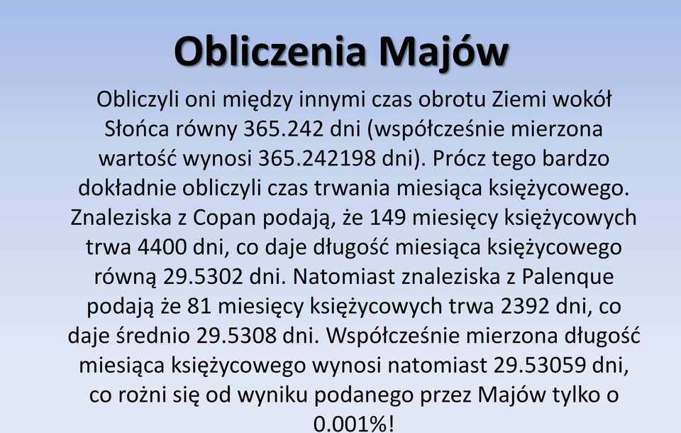 Znaleziska z Copan podają, że 149 miesięcy księżycowych trwa 4400 dni, co daje długość miesiąca księżycowego równą 29.5302 dni.