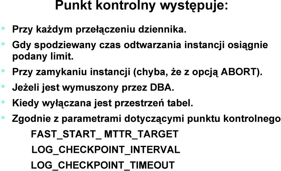 Przy zamykaniu instancji (chyba, że z opcją ABORT). Jeżeli jest wymuszony przez DBA.