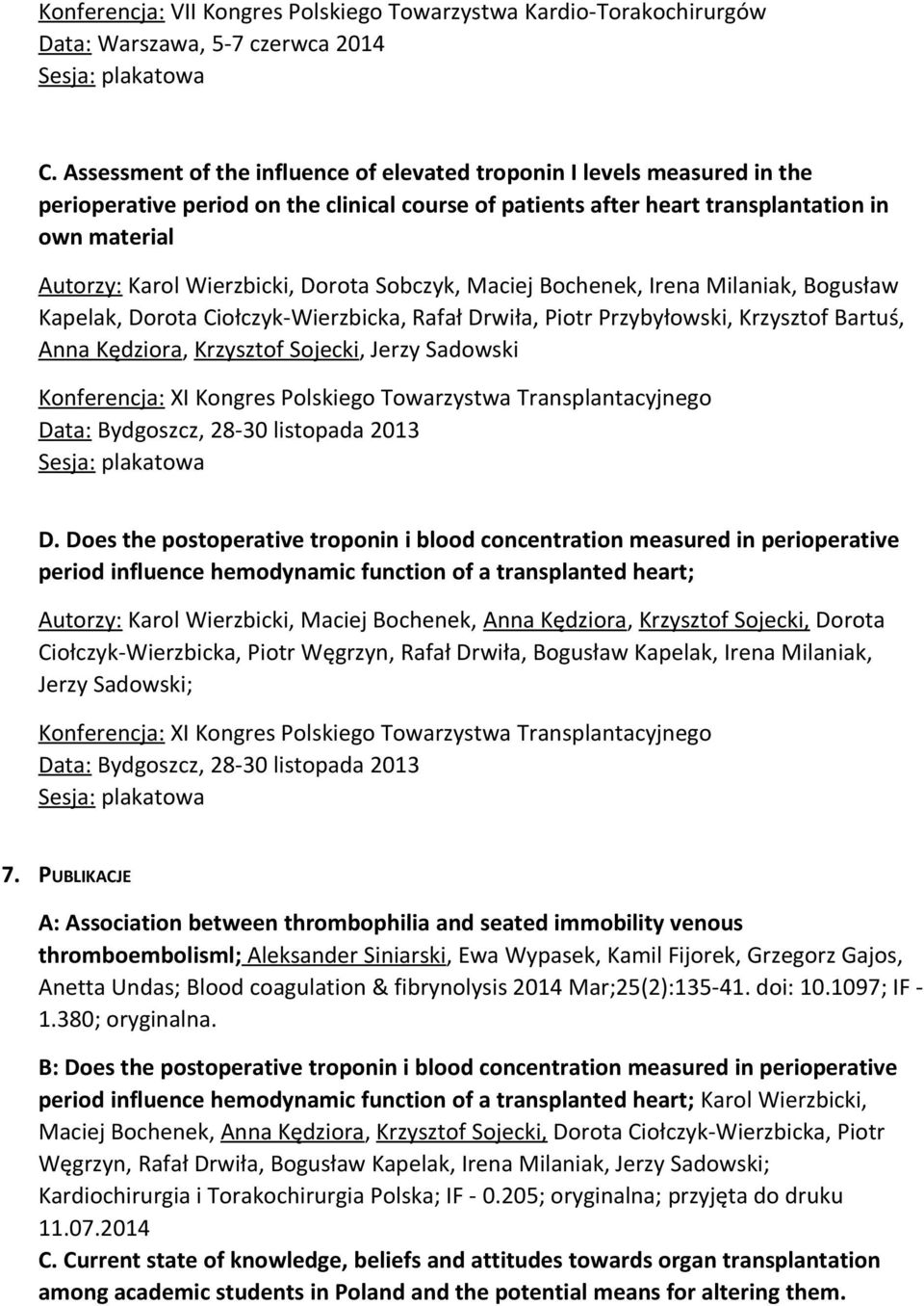 Wierzbicki, Dorota Sobczyk, Maciej Bochenek, Irena Milaniak, Bogusław Kapelak, Dorota Ciołczyk-Wierzbicka, Rafał Drwiła, Piotr Przybyłowski, Krzysztof Bartuś, Anna Kędziora, Krzysztof Sojecki, Jerzy